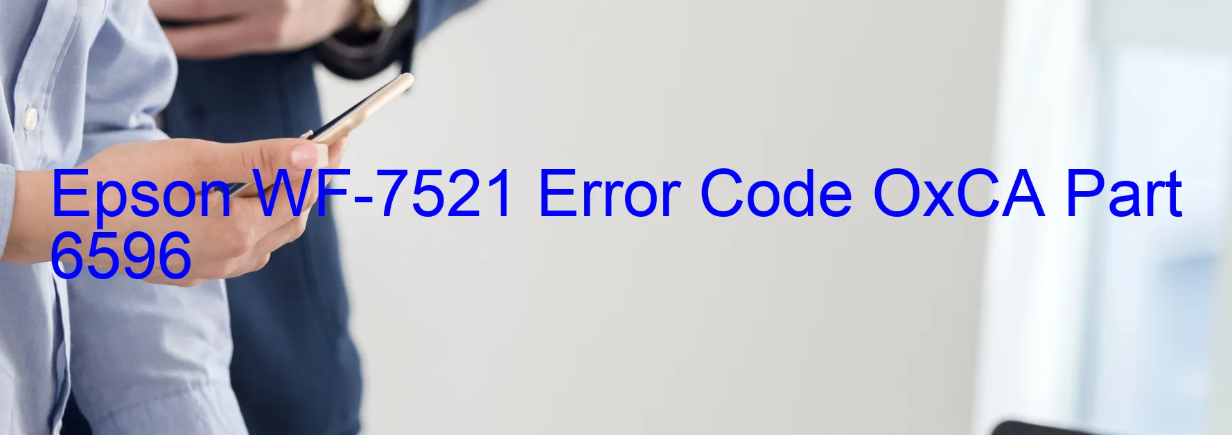 Epson WF-7521 Error Code OxCA Part 6596