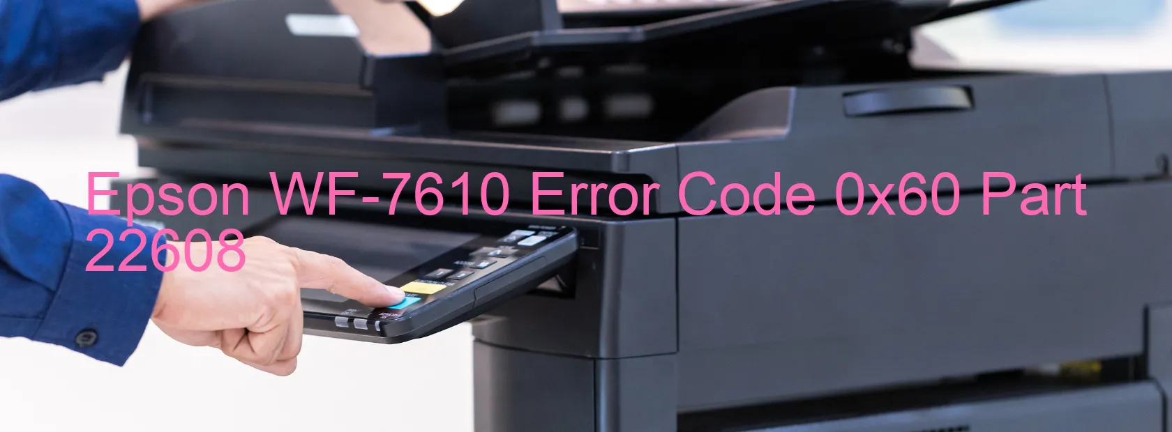 Epson WF-7610 Error Code 0x60 Part 22608