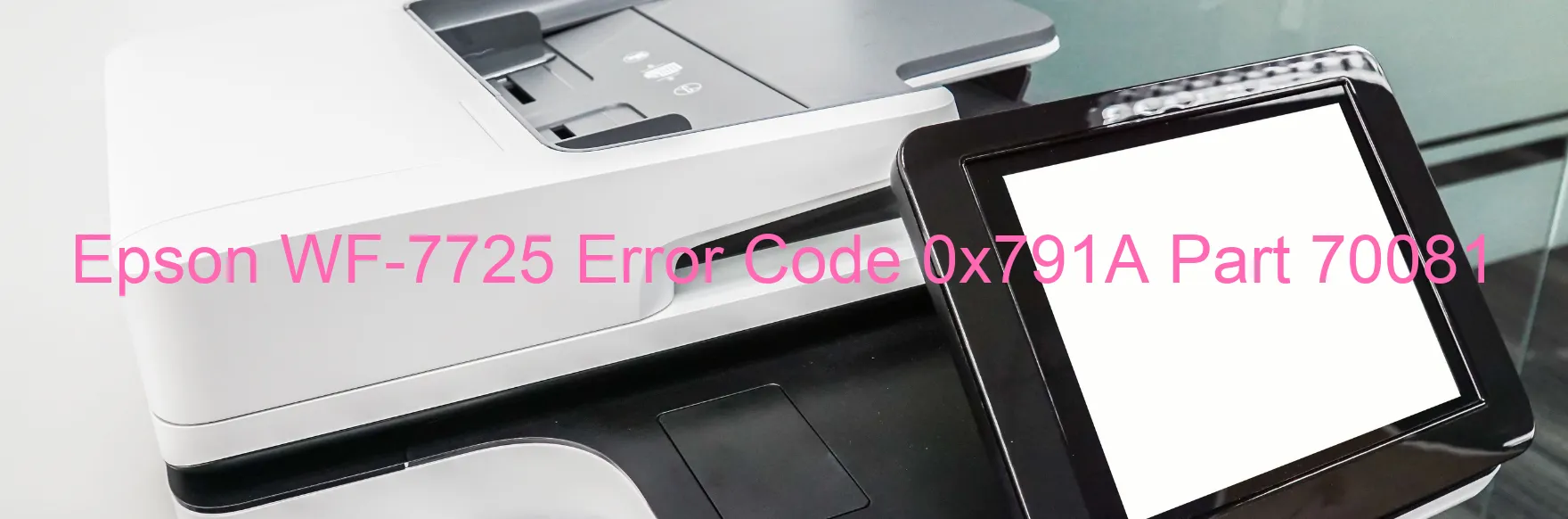 Epson WF-7725 Error Code 0x791A Part 70081