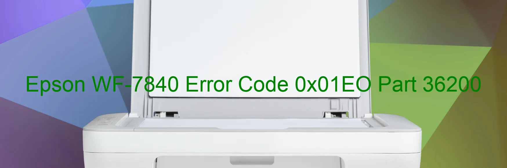 Epson WF-7840 Error Code 0x01EO Part 36200