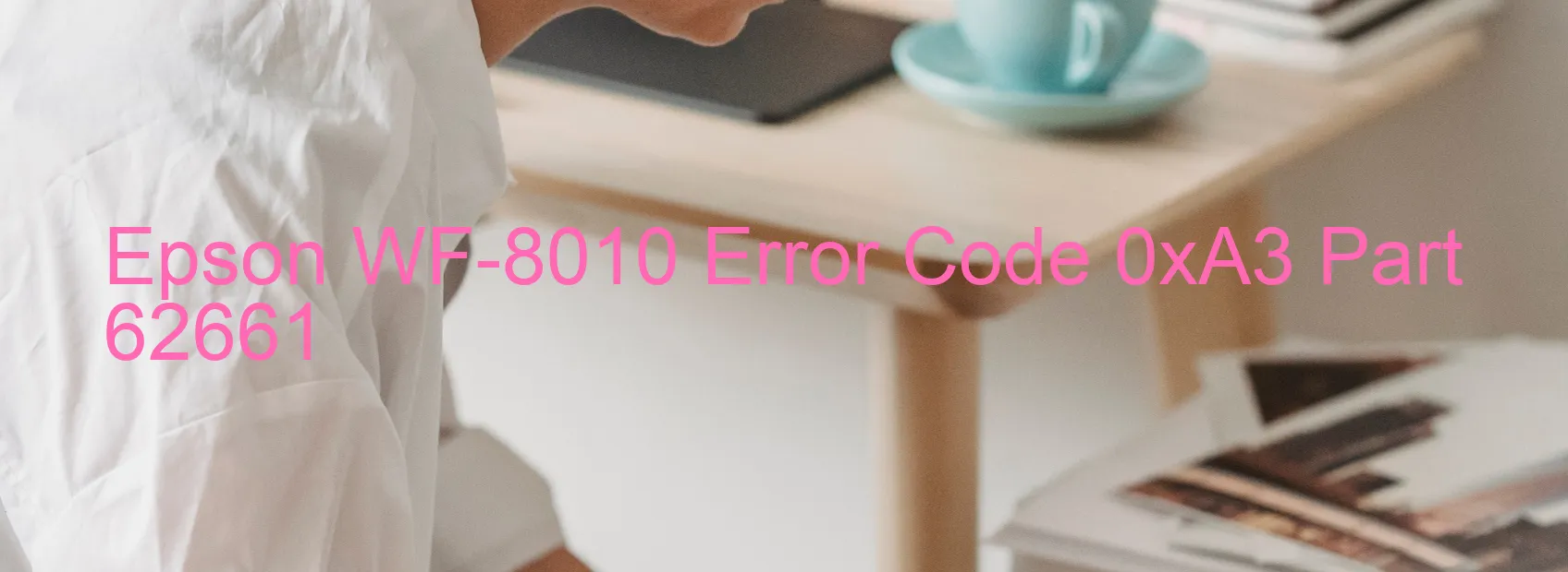 Epson WF-8010 Error Code 0xA3 Part 62661