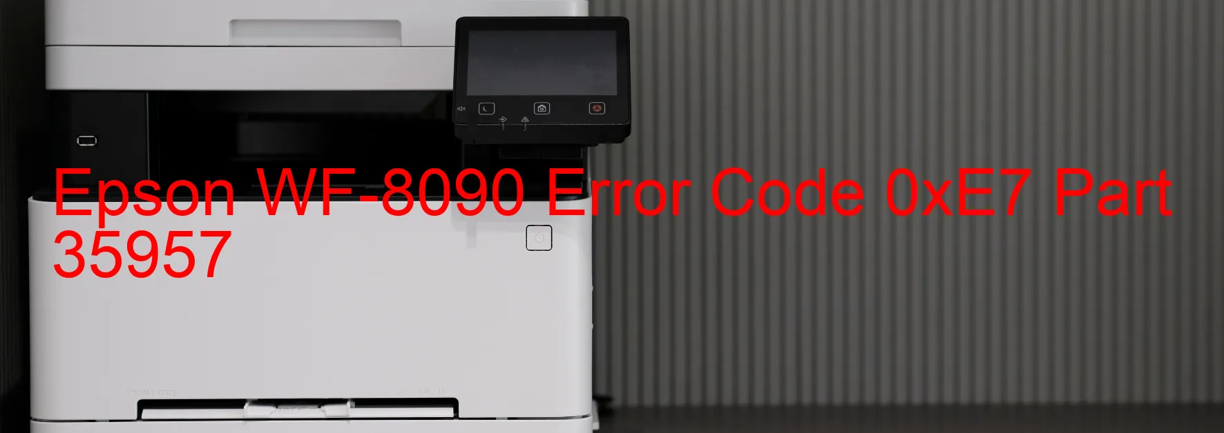 Epson WF-8090 Error Code 0xE7 Part 35957