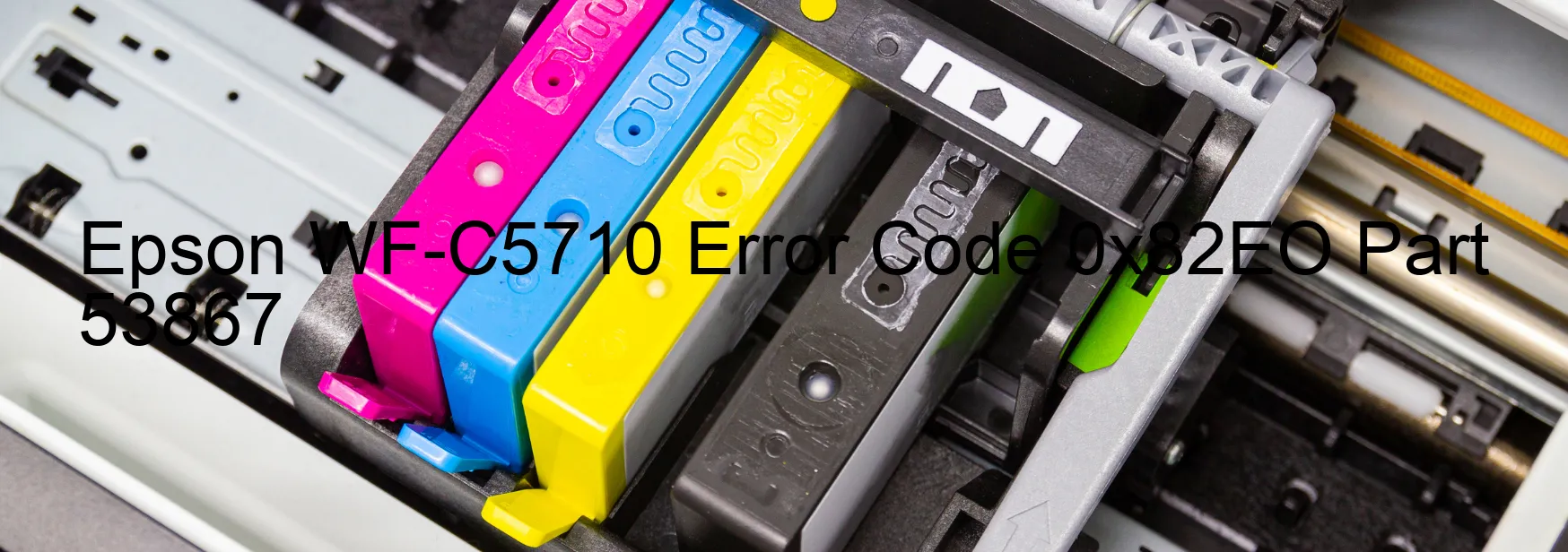 Epson WF-C5710 Error Code 0x82EO Part 53867