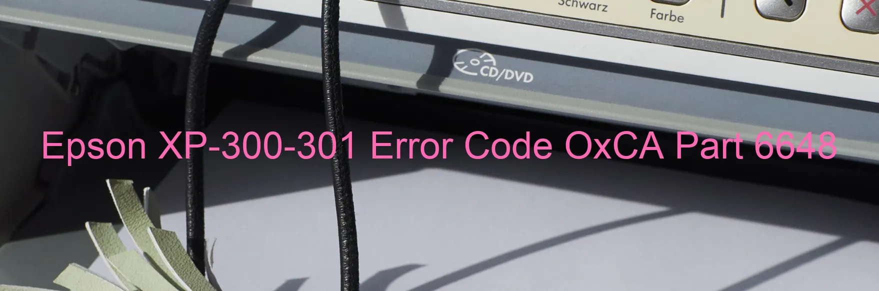 Epson XP-300-301 Error Code OxCA Part 6648