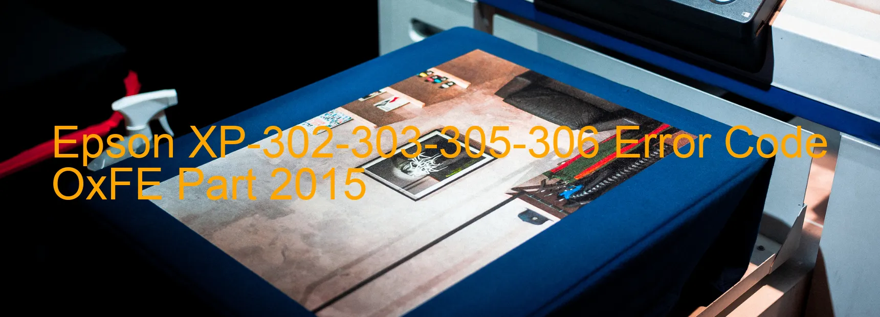 Epson XP-302-303-305-306 Error Code OxFE Part 2015