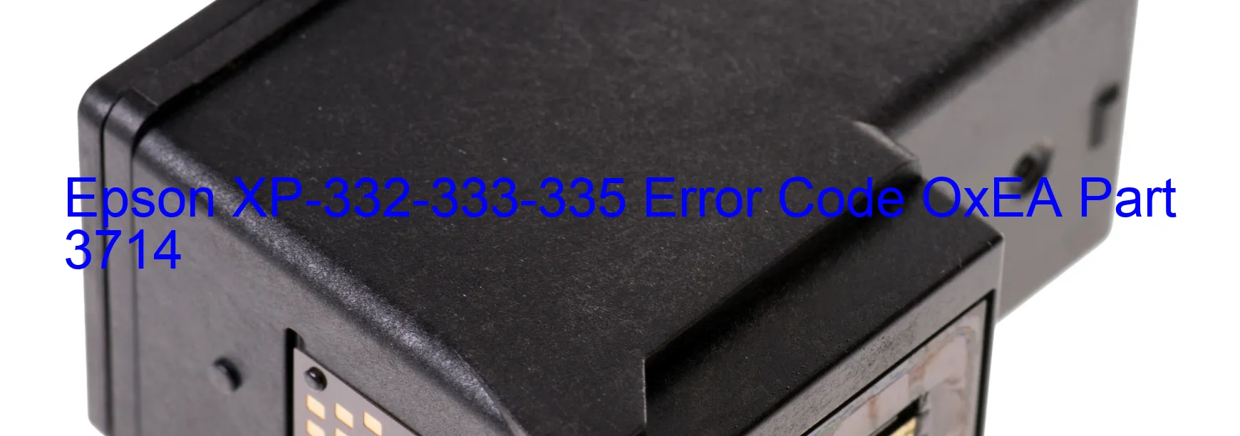 Epson XP-332-333-335 Error Code OxEA Part 3714