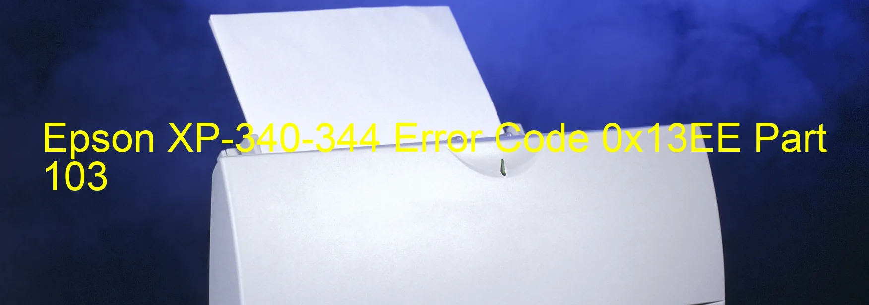 Epson XP-340-344 Error Code 0x13EE Part 103