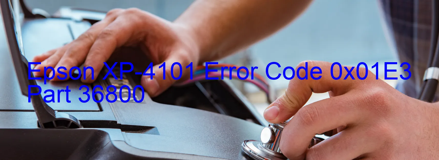 Epson XP-4101 Error Code 0x01E3 Part 36800