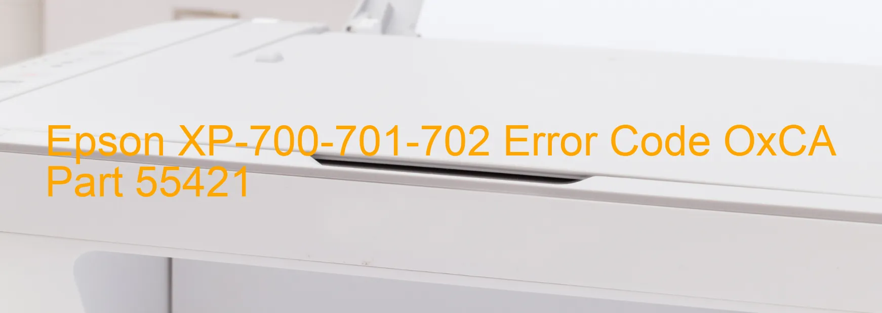 Epson XP-700-701-702 Error Code OxCA Part 55421