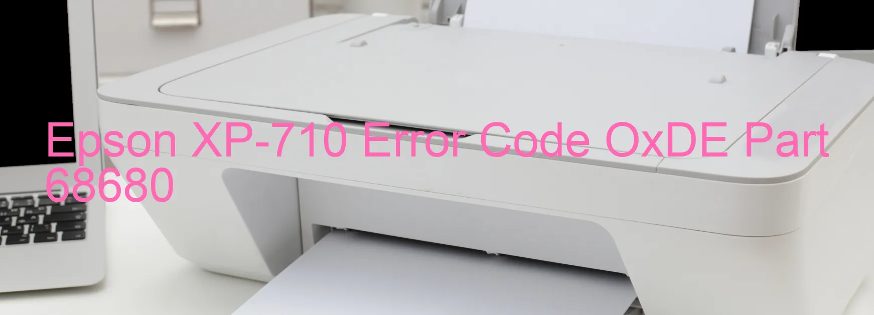 Epson XP-710 Error Code OxDE Part 68680