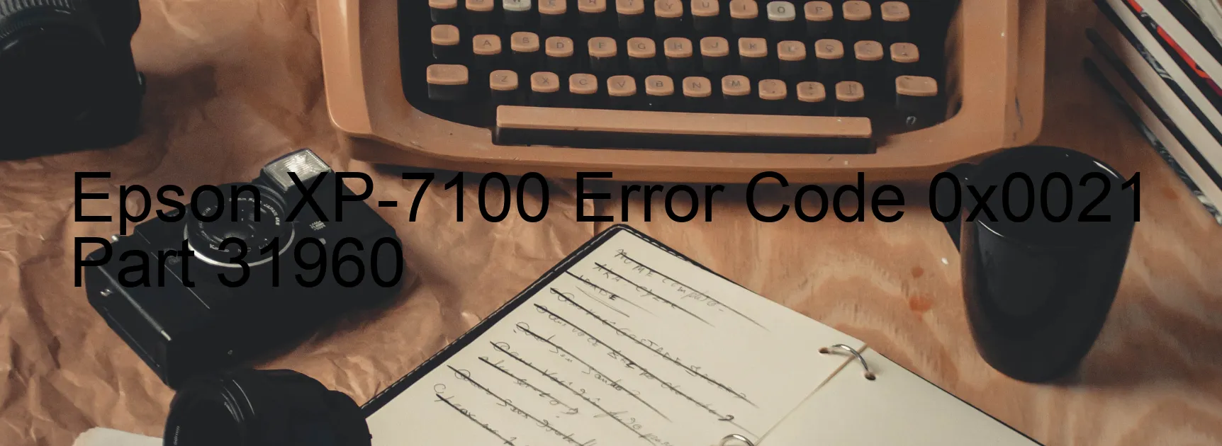 Epson XP-7100 Error Code 0x0021 Part 31960