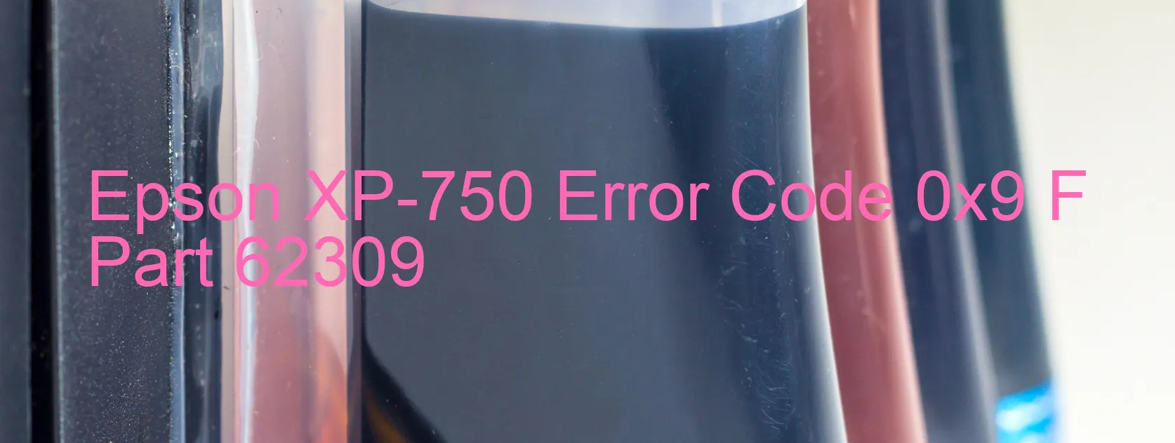 Epson XP-750 Error Code 0x9 F Part 62309