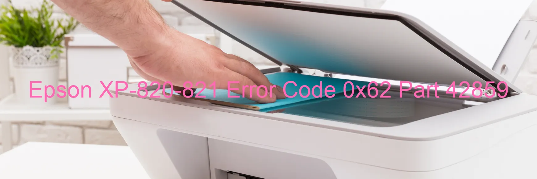 Epson XP-820-821 Error Code 0x62 Part 42859