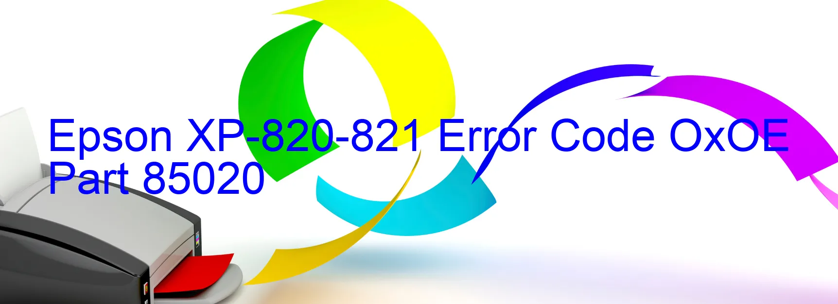 Epson XP-820-821 Error Code OxOE Part 85020