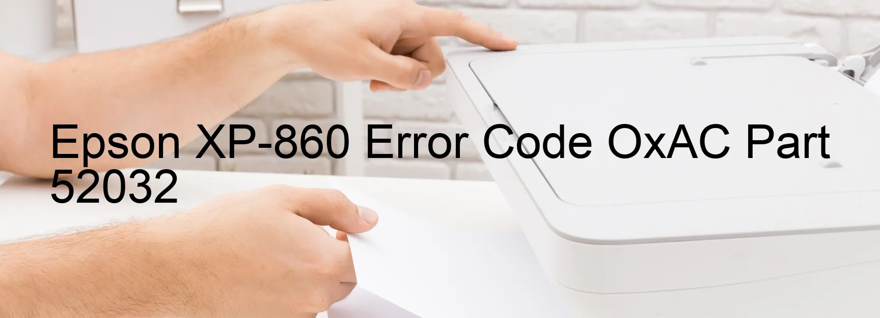 Epson XP-860 Error Code OxAC Part 52032